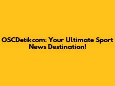 OSCDetikcom: Your Ultimate Sport News Destination!
