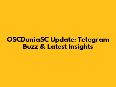 OSCDuniaSC Update: Telegram Buzz & Latest Insights
