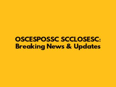 OSCESPOSSC SCCLOSESC: Breaking News & Updates
