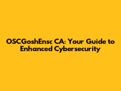 OSCGoshEnsc CA: Your Guide to Enhanced Cybersecurity