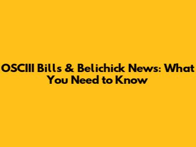 OSCIII Bills & Belichick News: What You Need to Know