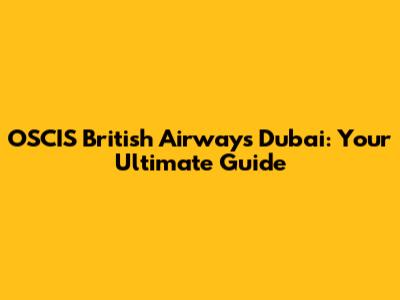 OSCIS British Airways Dubai: Your Ultimate Guide