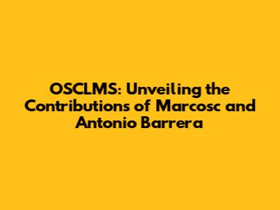 OSCLMS: Unveiling the Contributions of Marcosc and Antonio Barrera