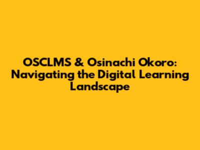 OSCLMS & Osinachi Okoro: Navigating the Digital Learning Landscape