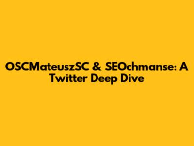 OSCMateuszSC & SEOchmanse: A Twitter Deep Dive
