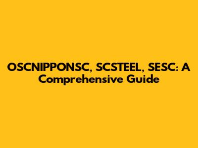 OSCNIPPONSC, SCSTEEL, SESC: A Comprehensive Guide