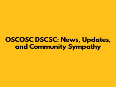 OSCOSC DSCSC: News, Updates, and Community Sympathy