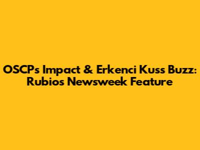 OSCP's Impact & Erkenci Kus's Buzz: Rubio's Newsweek Feature