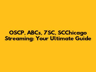 OSCP, ABCs, 7SC, SCChicago Streaming: Your Ultimate Guide
