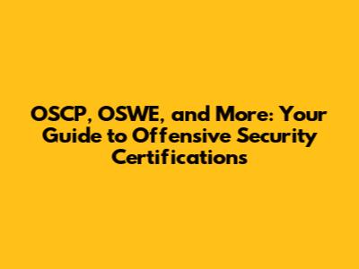 OSCP, OSWE, and More: Your Guide to Offensive Security Certifications