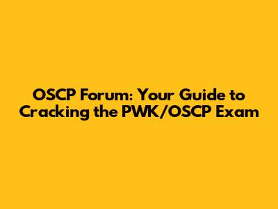 OSCP Forum: Your Guide to Cracking the PWK/OSCP Exam