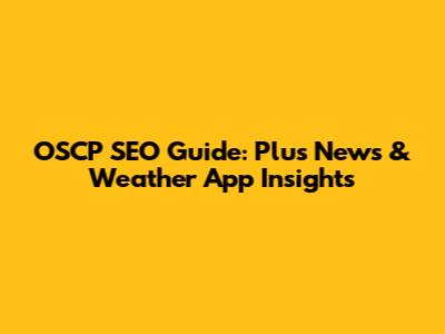 OSCP SEO Guide: Plus News & Weather App Insights