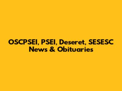 OSCPSEI, PSEI, Deseret, SESESC News & Obituaries