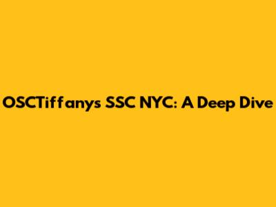 OSCTiffany's SSC NYC: A Deep Dive