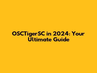 OSCTigerSC in 2024: Your Ultimate Guide