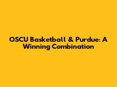 OSCU Basketball & Purdue: A Winning Combination