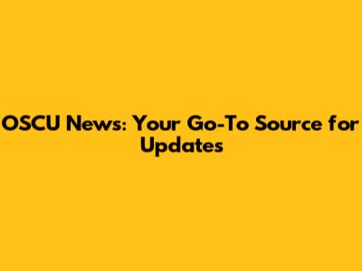 OSCU News: Your Go-To Source for Updates