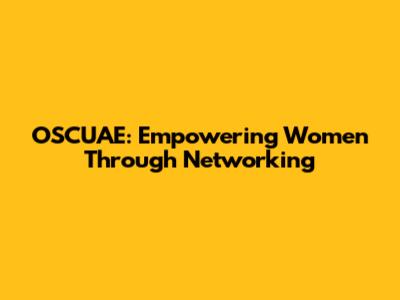 OSCUAE: Empowering Women Through Networking