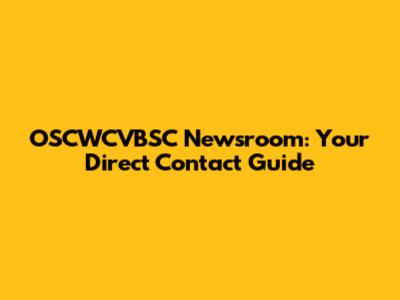 OSCWCVBSC Newsroom: Your Direct Contact Guide