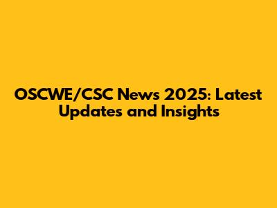 OSCWE/CSC News 2025: Latest Updates and Insights
