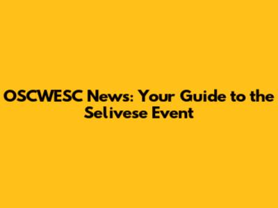 OSCWESC News: Your Guide to the Selivese Event