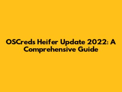 OSCreds Heifer Update 2022: A Comprehensive Guide
