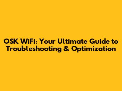 OSK WiFi: Your Ultimate Guide to Troubleshooting & Optimization