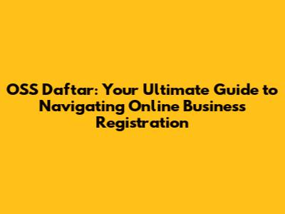 OSS Daftar: Your Ultimate Guide to Navigating Online Business Registration