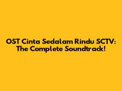 OST Cinta Sedalam Rindu SCTV: The Complete Soundtrack!