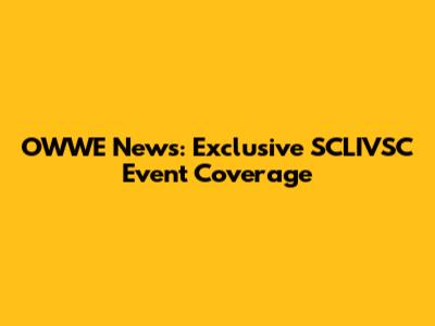 OWWE News: Exclusive SCLIVSC Event Coverage