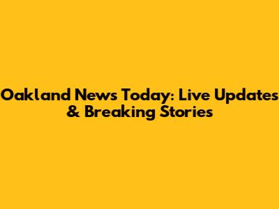 Oakland News Today: Live Updates & Breaking Stories
