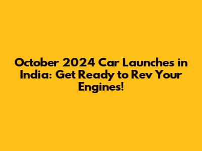 October 2024 Car Launches in India: Get Ready to Rev Your Engines!