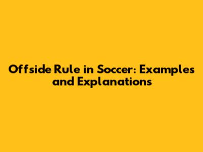 Offside Rule in Soccer: Examples and Explanations