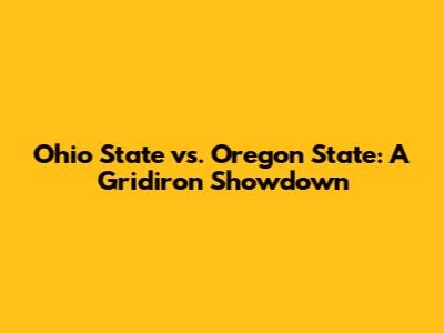 Ohio State vs. Oregon State: A Gridiron Showdown