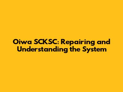 Oiwa SCKSC: Repairing and Understanding the System