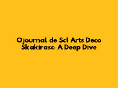 Ojournal de Scl Arts Deco Skakirasc: A Deep Dive