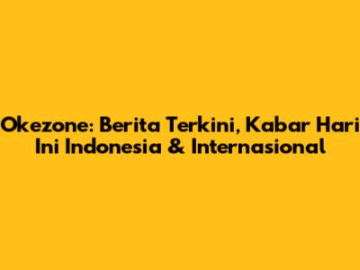 Okezone: Berita Terkini, Kabar Hari Ini Indonesia & Internasional