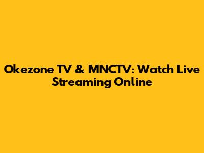 Okezone TV & MNCTV: Watch Live Streaming Online