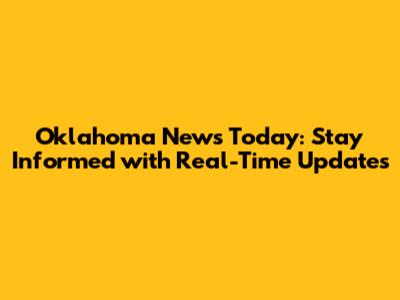 Oklahoma News Today: Stay Informed with Real-Time Updates