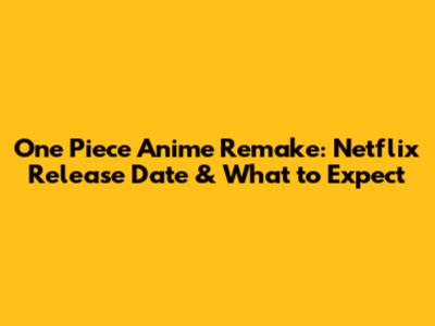 One Piece Anime Remake: Netflix Release Date & What to Expect