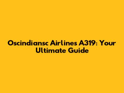 Oscindiansc Airlines A319: Your Ultimate Guide