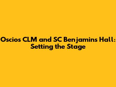 Oscio's CLM and SC Benjamin's Hall: Setting the Stage