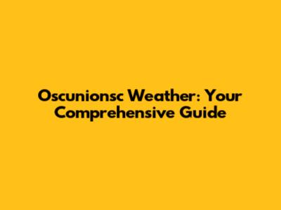 Oscunionsc Weather: Your Comprehensive Guide