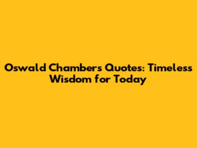 Oswald Chambers Quotes: Timeless Wisdom for Today