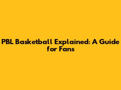 PBL Basketball Explained: A Guide for Fans