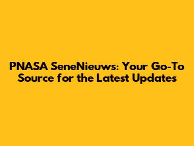 PNASA SeneNieuws: Your Go-To Source for the Latest Updates