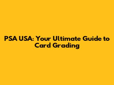 PSA USA: Your Ultimate Guide to Card Grading