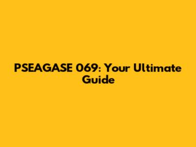 PSEAGASE 069: Your Ultimate Guide
