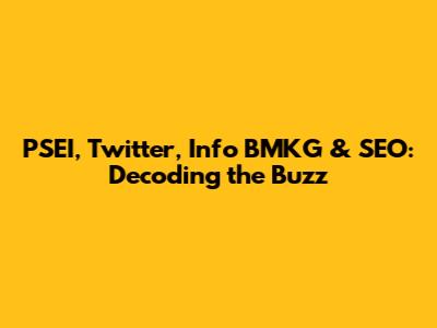 PSEI, Twitter, Info BMKG & SEO: Decoding the Buzz