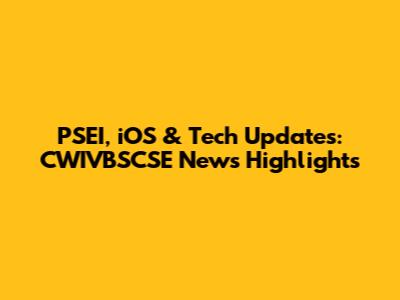 PSEI, iOS & Tech Updates: CWIVBSCSE News Highlights